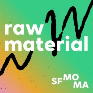 Raw Material : A Podcast from SFMOMA